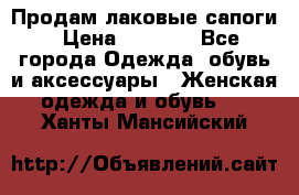 Продам лаковые сапоги › Цена ­ 2 000 - Все города Одежда, обувь и аксессуары » Женская одежда и обувь   . Ханты-Мансийский